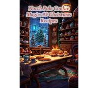North Pole Cookie Magic: 95 Christmas Recipes