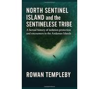 North Sentinel Island and the Sentinelese Tribe: A factual history of isolation protection and encounters in the Andaman Islands