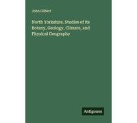North Yorkshire. Studies of its Botany, Geology, Climate, and Physical Geography