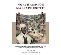 Northampton, Massachusetts: Sojourner Truth, Calvin Coolidge, and the Town That Kept Reinventing Itself