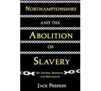 Northamptonshire and the Abolition of Slavery: Key Figures, Movements, and Moments