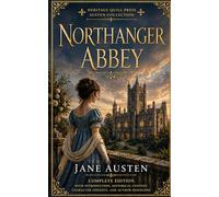 Northanger Abbey: Complete & Unabridged Edition with Introduction, Historical Context, Themes & Meaning, Character Insights, and Author Biography