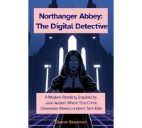 Northanger Abbey: The Digital Detective: A Modern Retelling, Inspired by Jane Austen: Where True Crime Obsession Meets London's Tech Elite