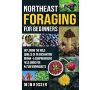 Northeast Foraging for Beginners: Exploring the Wild Edibles of an Enchanting Region - A Comprehensive Field Guide for Nature Enthusiasts