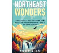 Northeast Wonders: A DETAILED GUIDE TO THE SCENIC NATIONAL PARKS, HIDDEN TREASURES, EPIC HIKES AND MYSTERIES OF THE NORTHEAST REGION