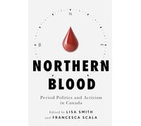 Northern Blood: Period Politics and Activism in Canada