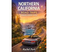 NORTHERN CALIFORNIA ROAD TRIPS TRAVEL GUIDE 2026