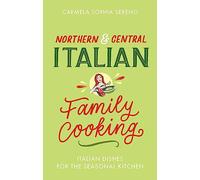 Northern & Central Italian Family Cooking: Italian Dishes for the Seasonal Kitchen