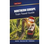 NORTHERN EUROPE TRAIN TRAVEL GUIDE 2026: Scenic Rail Routes, Itineraries, Maps, and Tips for Exploring Scandinavia and the Baltics