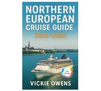 NORTHERN EUROPEAN CRUISE GUIDE 2025-2026: Port Guides, Shore Excursions, Best Cities, Must-See Attractions and Itinerary Planner