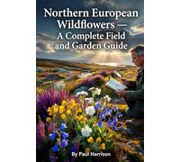 Northern European Wildflowers: A Complete Field and Garden Guide