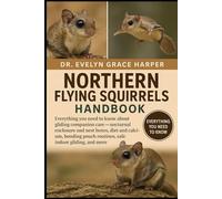 NORTHERN FLYING SQUIRRELS HANDBOOK: Everything You Need to Know About Gliding Companion Care - nocturnal enclosure and nest boxes, diet and calcium, ... pouch routines, safe indoor gliding, and more