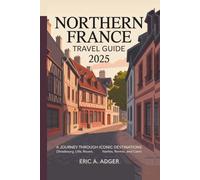 Northern France Travel Guide 2025: A Journey Through Iconic Destinations (Strasbourg, Lille, Rouen, Nantes, Rennes, and Caen)