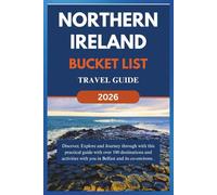 NORTHERN IRELAND BUCKET LIST TRAVEL GUIDE 2026: Discover, Explore and Journey through with this practical guide with over 100 destinations and activities with you in Belfast and its co- environs.
