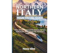 NORTHERN ITALY TRAIN TRAVEL GUIDE 2026: Milan, Venice, Lake Como & the Dolomites by Train: Scenic Routes, Budget Travel Tips, Itineraries & Insider Secrets