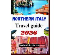 NORTHERN ITALY TRAVEL GUIDE 2026: experience hidden attractions, itineraries, maps across Dolomites, Milan, Venice and more