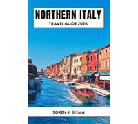 Northern Italy Travel Guide 2026: Explore Venice, Dolomites, Milan Charming Street, Top Attraction, Culture, Hidden Gems, Hiking Routes, With Local Insider Tips, Map & Budget Itinerary