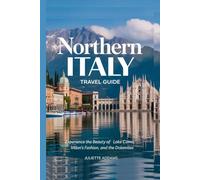 Northern Italy Travel Guide: Experience the Beauty of Lake Como, Milan’s Fashion, and the Dolomites