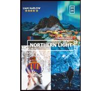 Northern Light Travel Guide 2026: Your Complete Companion for Every Explorer Including COLOR Photos, Insider Tips, and Ready-to-Use Itineraries for an Unforgettable Journey