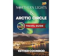 NORTHERN LIGHTS AND ARCTIC CIRCLE GUIDE 2026: Enjoy an Unforgettable Tourist Vacation to See the Aurora Borealis in Norway, Finland, Iceland and Sweden