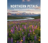 Northern Petals: Alaska'S Untamed Beauty