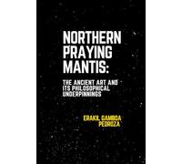 Northern Praying Mantis: The Ancient Art and Its Philosophical Underpinnings: Focusing on the strategies and inner strength associated with this northern system.