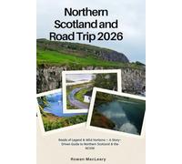 Northern Scotland and Road Trip 2026: Roads of Legend & Wild Horizons - A Story-Driven Guide to Northern Scotland & the NC500