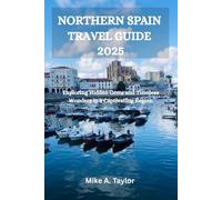 NORTHERN SPAIN TRAVEL GUIDE 2025: Exploring Hidden Gems and Timeless Wonders in a Captivating Region