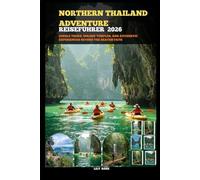 NORTHERN THAILAND ADVENTURE REISEFÜHRER 2026: Dschungel Wanderungen, goldene Tempel und authentische Erlebnisse abseits der ausgetretenen Pfade