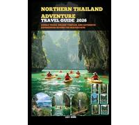 NORTHERN THAILAND ADVENTURE TRAVEL GUIDE 2026: Jungle Treks, Golden Temples, and Authentic Experiences Beyond the Beaten Path