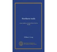 Northern trails: some studies of animal life in the far North