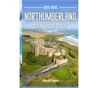 Northumberland Travel Guide 2025-2026: Discover Timeless Castles, Rugged Coastlines, Hidden Villages, and Epic Roman Trails in England’s Wild Northeast