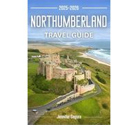 Northumberland Travel Guide 2025-2026: Discover Timeless Castles, Rugged Coastlines, Hidden Villages, and Epic Roman Trails in England’s Wild Northeast