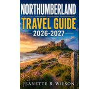 Northumberland Travel Guide 2026-2027: Castles, Coastlines, Hadrian’s Wall, Alnwick, Bamburgh, Berwick & Hexham: Scenic Routes, Walks, Hidden Villages and Maps