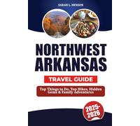 NORTHWEST ARKANSAS TRAVEL GUIDE 2025-2026: Top Things to Do, Top Hikes, Hidden Gems & Family Adventures