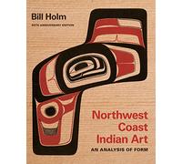 Northwest Coast Indian Art: An Analysis of Form: An Analysis of Form, 50th Anniversary Edition