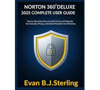 NORTON 360 DELUXE 2025 COMPLETE USER GUIDE: Step-by-Step Instructions to Install, Set Up, and Maximize Your Security, Privacy, and Online Protection for All Devices