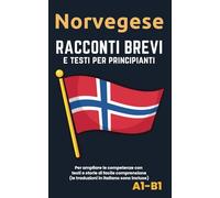 Norvegese - Racconti e testi per principianti: Ampliate la competenza della lingua con testi e storie di facile comprensione - traduzioni in italiano incluse