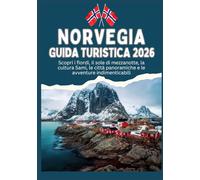 NORVEGIA GUIDA TURISTICA 2026 - Scopri i fiordi, il sole di mezzanotte, la cultura Sami, le città panoramiche e le avventure indimenticabili