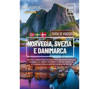 Norvegia, Svezia e Danimarca Guida di Viaggio 2025-2026: Scopri le meraviglie scandinave: itinerari essenziali, consigli da esperti, scoperte uniche e trucchi economici per avventure nordiche epiche