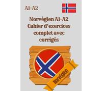 Norvégien A1-A2 Cahier d’exercices complet avec corrigés: 300 exercices pratiques de grammaire, vocabulaire, lecture et écriture pour débutants, ... et préparation aux examens de norvégien