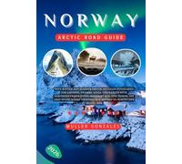 Norway Arctic Road Guide 2026: Save Winter and Summer Drives: Detailed Itineraries for Lofoten, Tromsø, Senja, Vesterålen with Northern Lights guide, ... Viewpoints & Beyond to North Cape travel tips