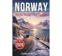 Norway Arctic Road Trip Guide 2026: Expert Itineraries, Detailed Route Maps, and Must-See Landmarks for an Unforgettable Journey Through the Arctic Circle