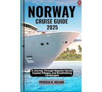 NORWAY CRUISE GUIDE 2025: A Journey Through Majestic Fjords, Coastal Villages, and Breathtaking Landscapes
