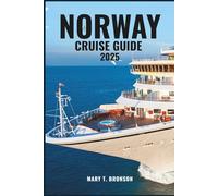 NORWAY CRUISE GUIDE 2025: Explore Norway’s Natural Masterpieces-Geirangerfjord, Flam Valley, Bergen’s Harbor, Tromsø’s Arctic Lights & the Lofoten Archipelago