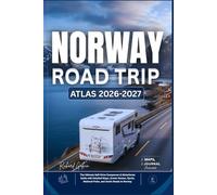 NORWAY ROAD TRIP ATLAS 2026 - 2027: The Ultimate Self-Drive Campervan & Motorhome Guide with Detailed Maps, Scenic Routes, Fjords, National Parks, and Arctic Roads to Norway