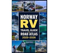NORWAY RV TRAVEL GUIDE AND ROAD ATLAS 2025-2026: Discover Norway’s Scenic Routes, Maps, National Parks & Campgrounds with the Ultimate Road Trip Guide for RVers, Vanlifers & Adventure Seekers