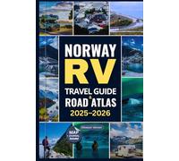 NORWAY RV TRAVEL GUIDE AND ROAD ATLAS 2025-2026: Discover Norway’s Scenic Routes, Maps, National Parks & Campgrounds with the Ultimate Road Trip Guide for RVers, Vanlifers & Adventure Seekers