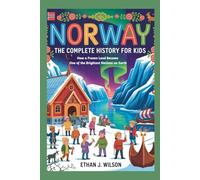 Norway: The Complete History for Kids: How a Frozen Land Became One of the Brightest Nations on Earth