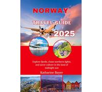 NORWAY TRAVEL GUIDE 2025: Explore fjords, chase northern lights, and savor culture in the land of midnight sun